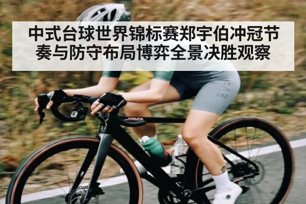 中式台球世界锦标赛郑宇伯冲冠节奏与防守布局博弈全景决胜观察